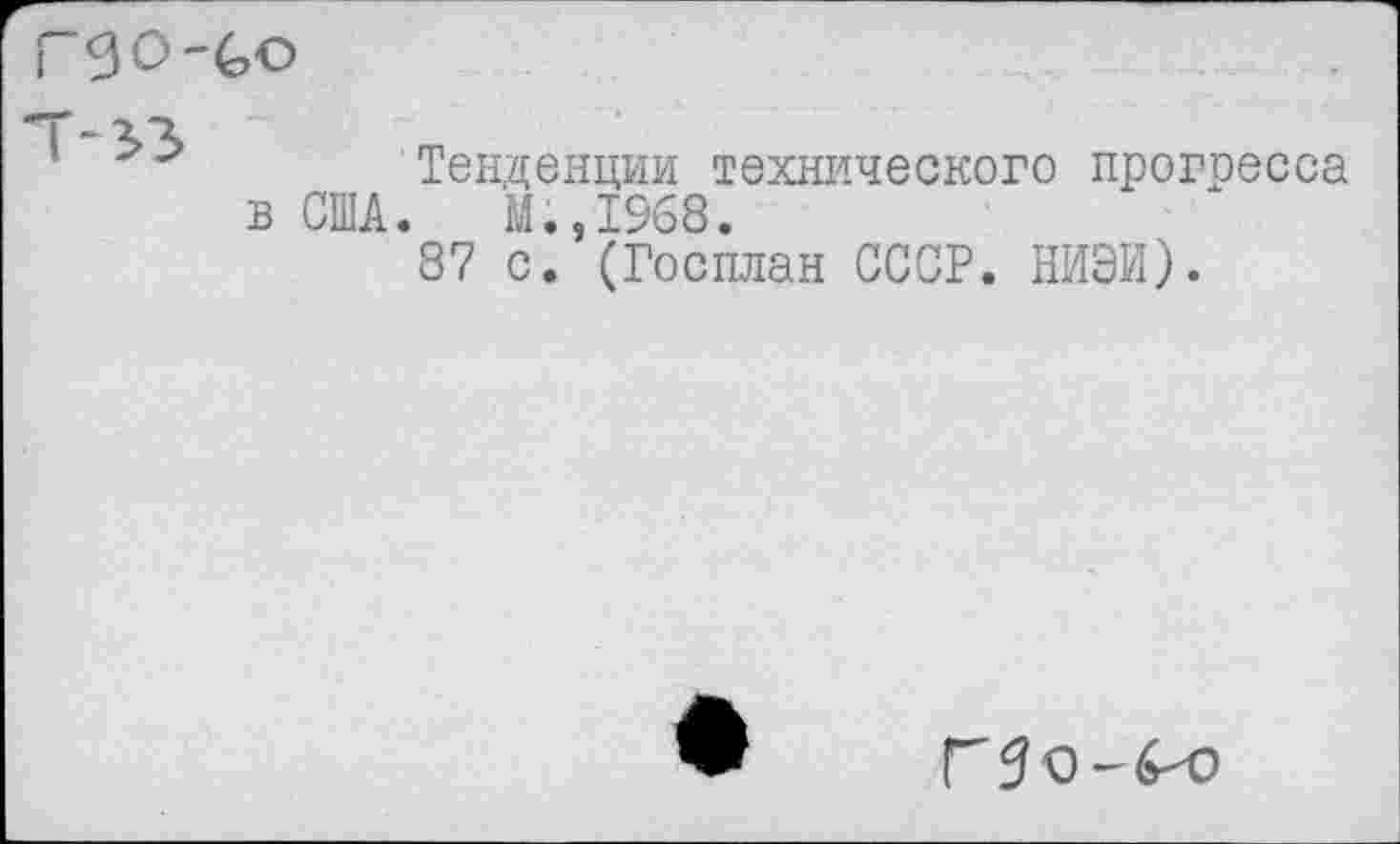 ﻿Тенденции технического прогресса .	М.,1968.
87 с. (Госплан СССР. НИЭИ).